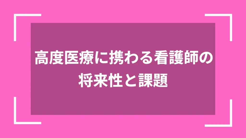 高度医療に携わる看護師の将来性と課題