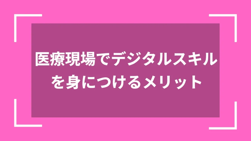 医療現場でデジタルスキルを身につけるメリット