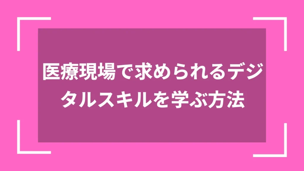 医療現場で求められるデジタルスキルを学ぶ方法