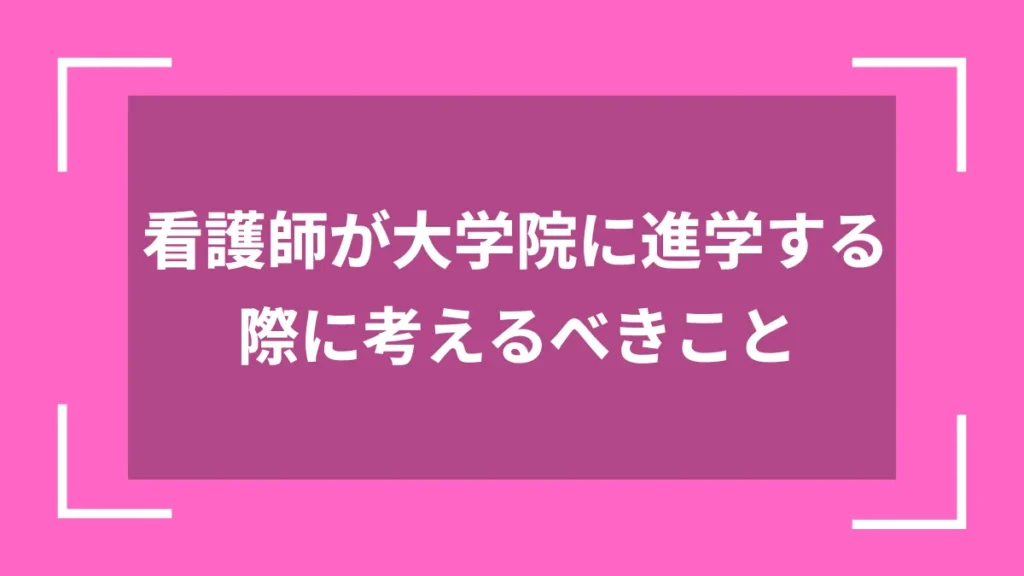看護師が大学院に進学する際に考えるべきこと
