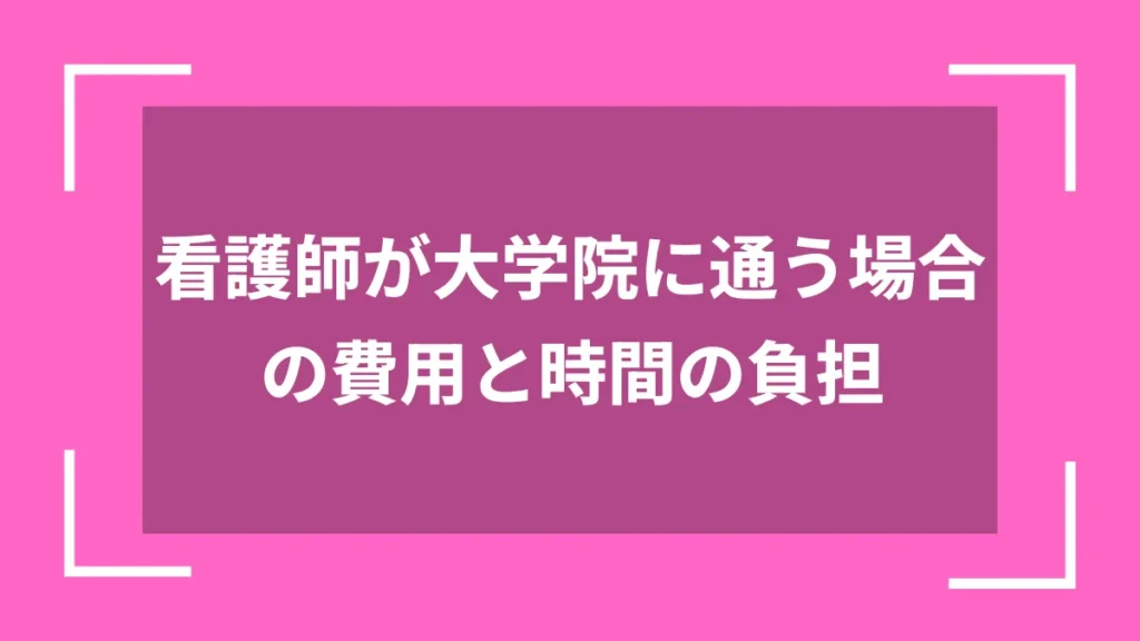 看護師が大学院に通う場合の費用と時間の負担