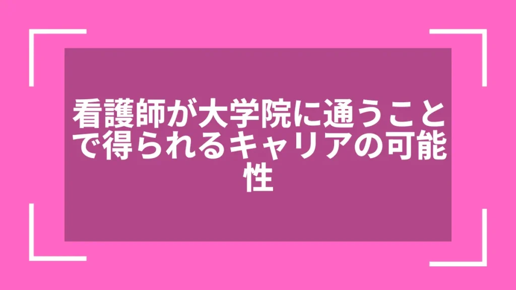 看護師が大学院に通うことで得られるキャリアの可能性