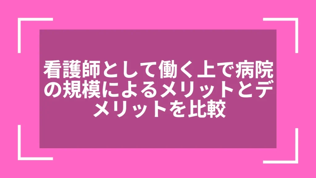 看護師として働く上で病院の規模によるメリットとデメリットを比較
