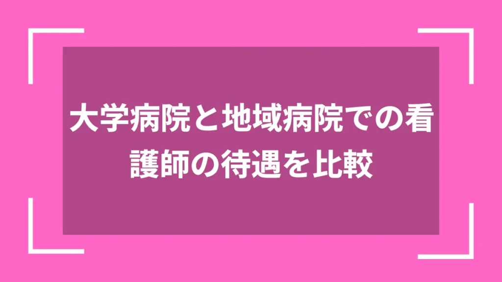大学病院と地域病院での看護師の待遇を比較
