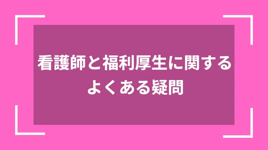 看護師と福利厚生に関するよくある疑問