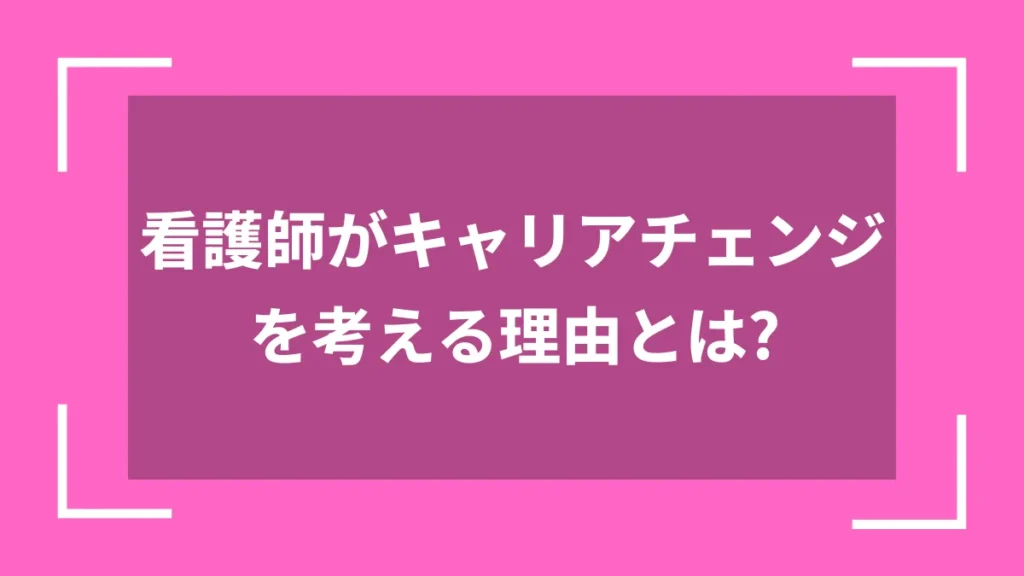 看護師がキャリアチェンジを考える理由とは？