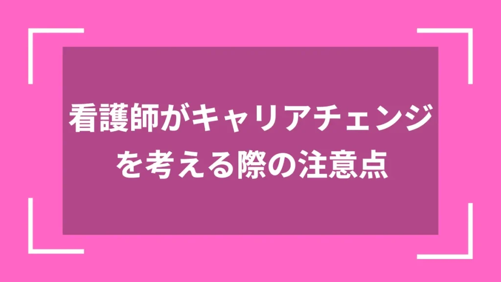看護師がキャリアチェンジを考える際の注意点