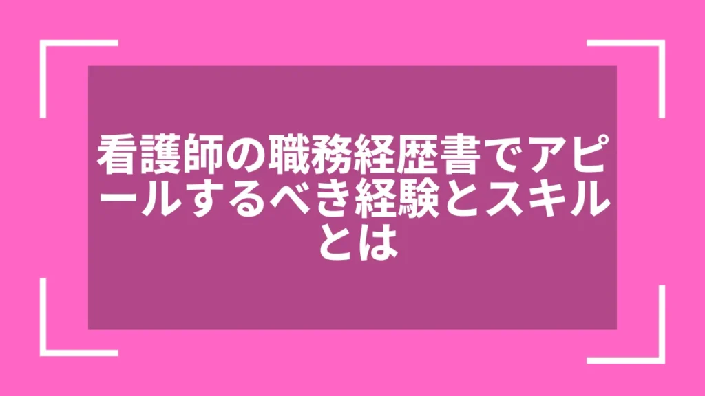 看護師の職務経歴書でアピールするべき経験とスキルとは