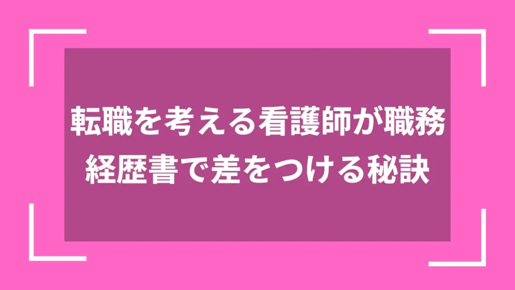 転職を考える看護師が職務経歴書で差をつける秘訣
