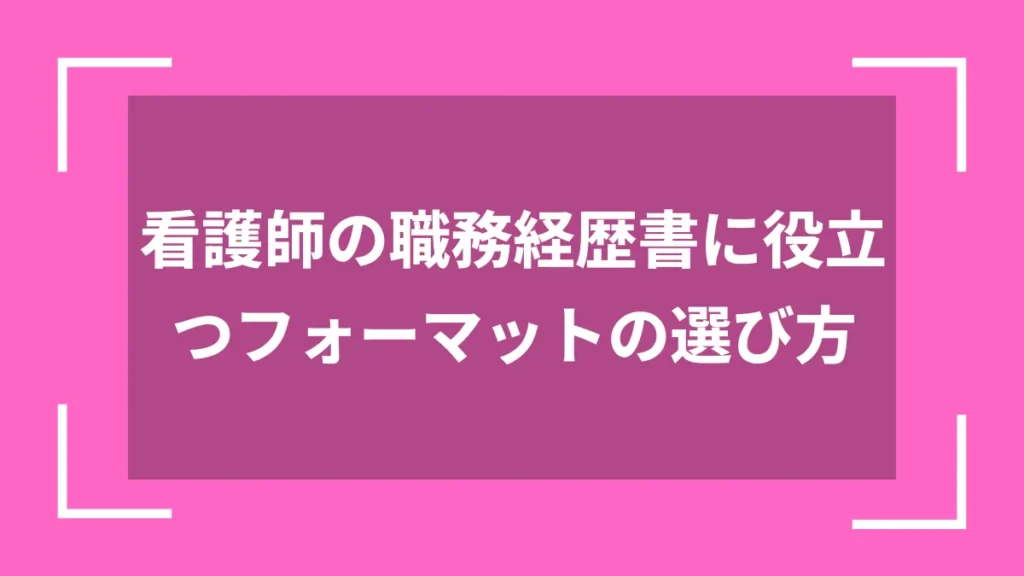 看護師の職務経歴書に役立つフォーマットの選び方