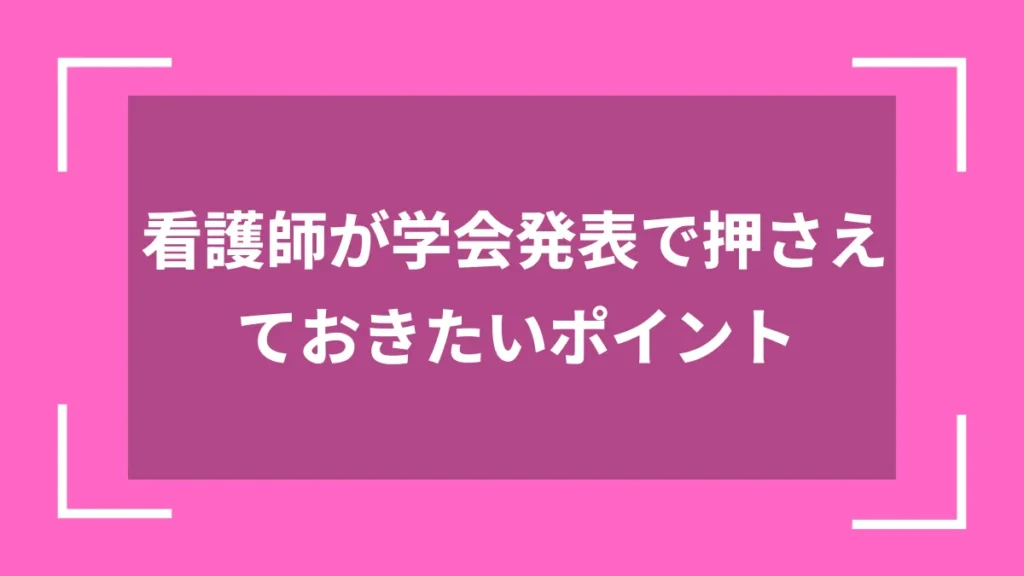 看護師が学会発表で押さえておきたいポイント