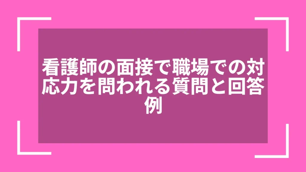 看護師の面接で職場での対応力を問われる質問と回答例