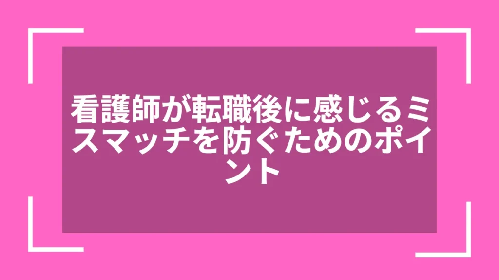 看護師が転職後に感じるミスマッチを防ぐためのポイント