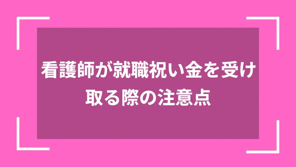 看護師が就職祝い金を受け取る際の注意点