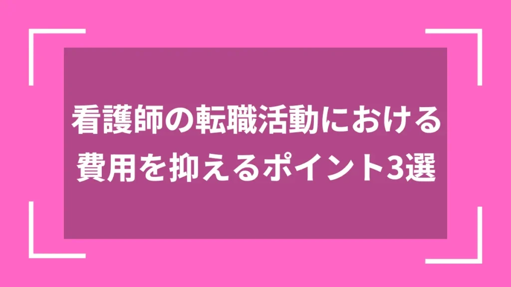 看護師の転職活動における費用を抑えるポイント3選