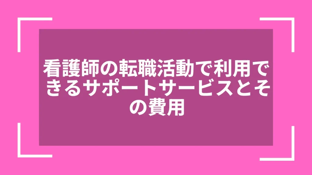 看護師の転職活動で利用できるサポートサービスとその費用