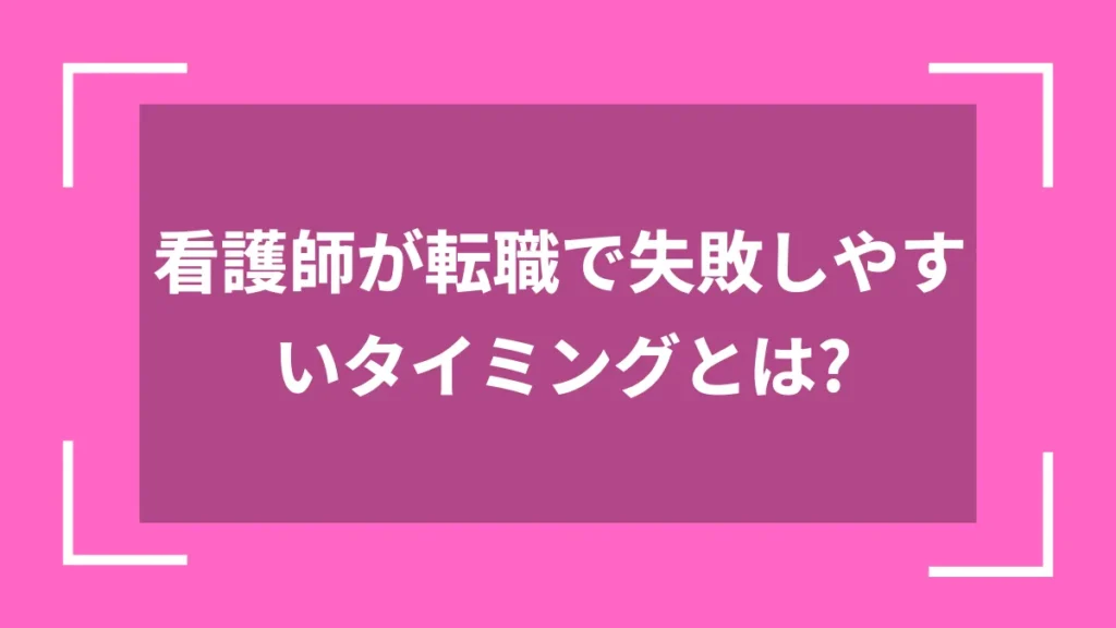 看護師が転職で失敗しやすいタイミングとは？