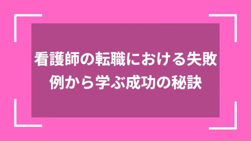 看護師の転職における失敗例から学ぶ成功の秘訣