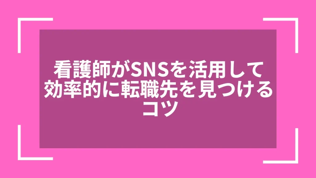 看護師がSNSを活用して効率的に転職先を見つけるコツ