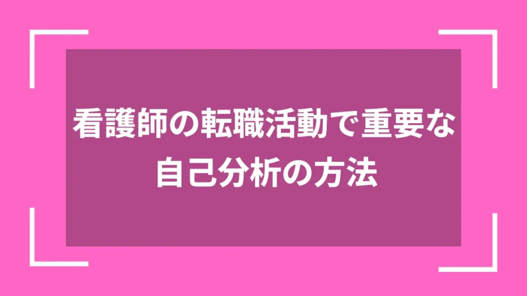 看護師の転職活動で重要な自己分析の方法