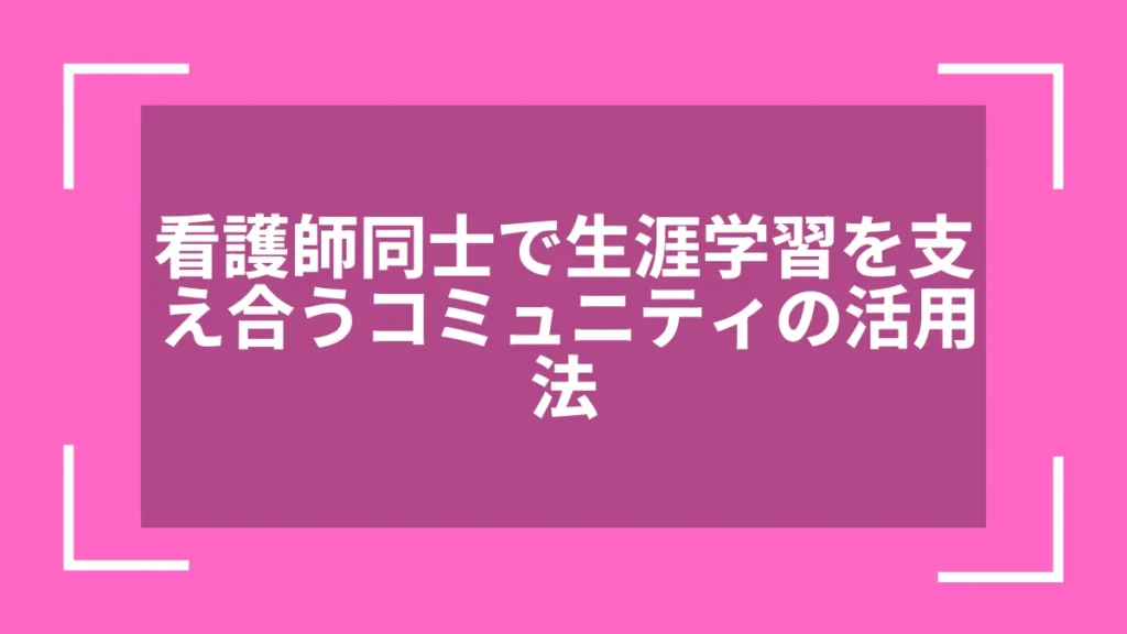 看護師同士で生涯学習を支え合うコミュニティの活用法