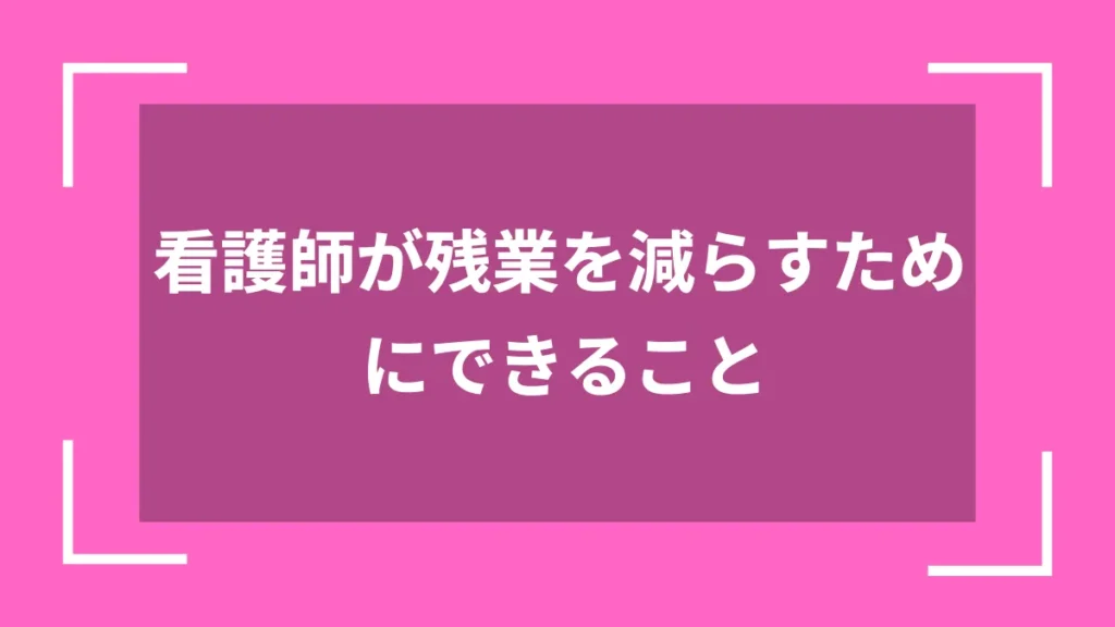 看護師が残業を減らすためにできること
