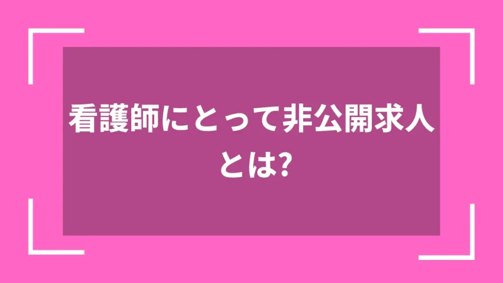 看護師にとって非公開求人とは？