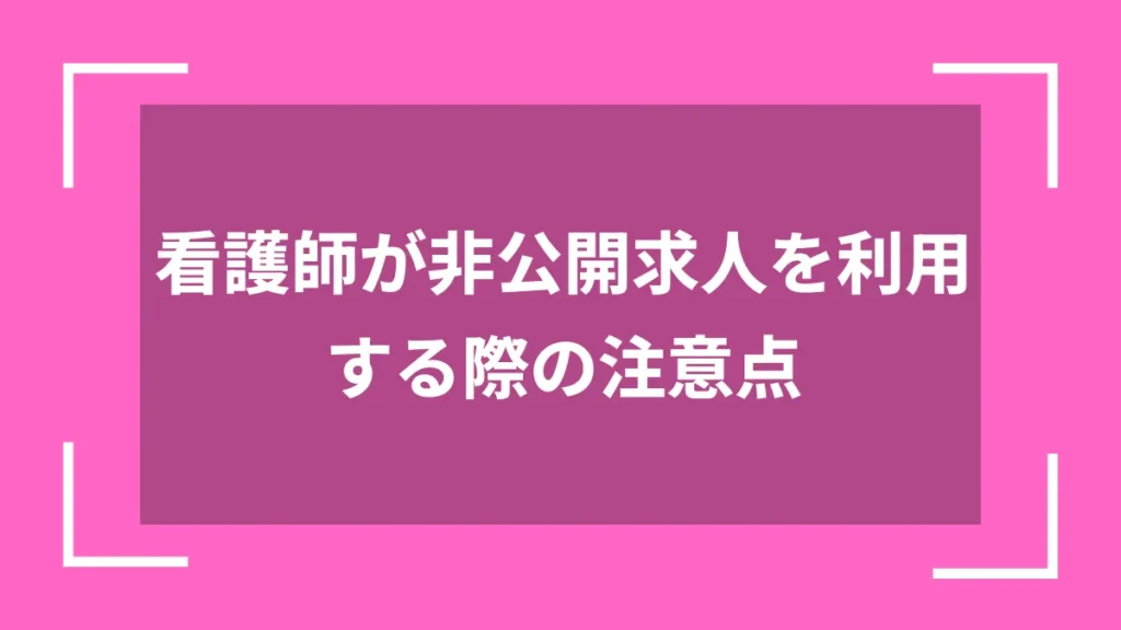 看護師が非公開求人を利用する際の注意点