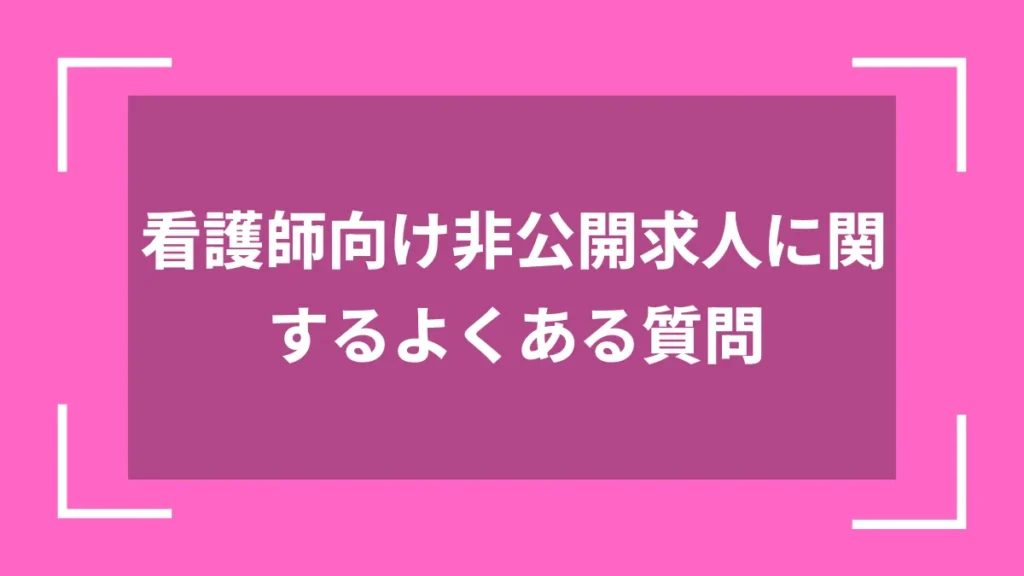 看護師向け非公開求人に関するよくある質問