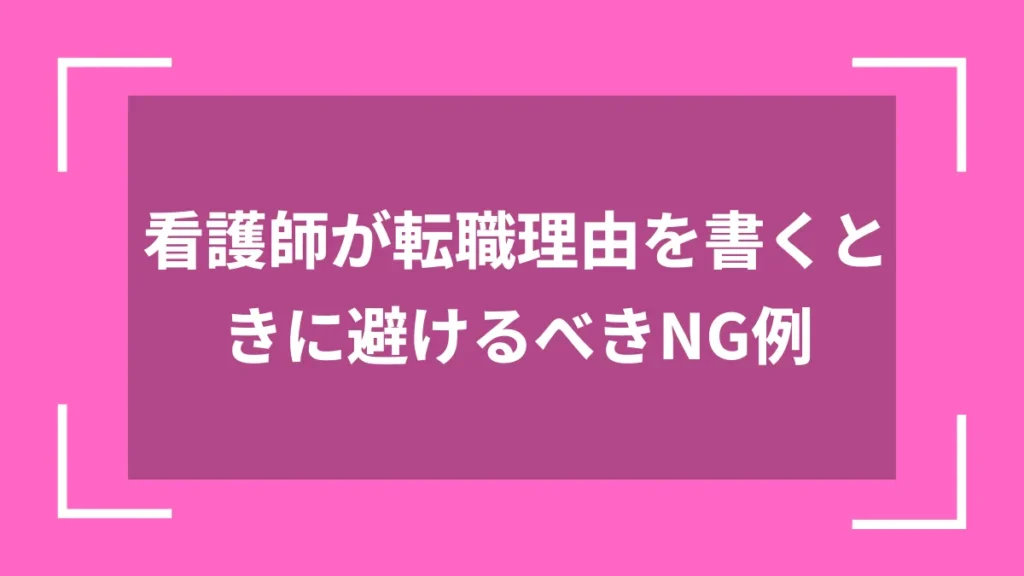 看護師が転職理由を書くときに避けるべきNG例