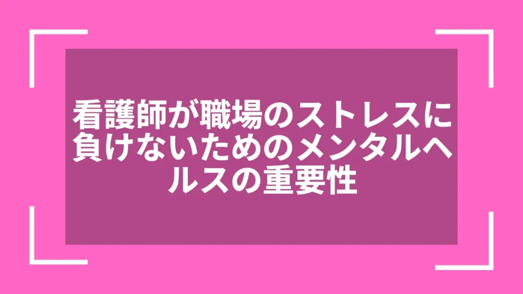 看護師が職場のストレスに負けないためのメンタルヘルスの重要性
