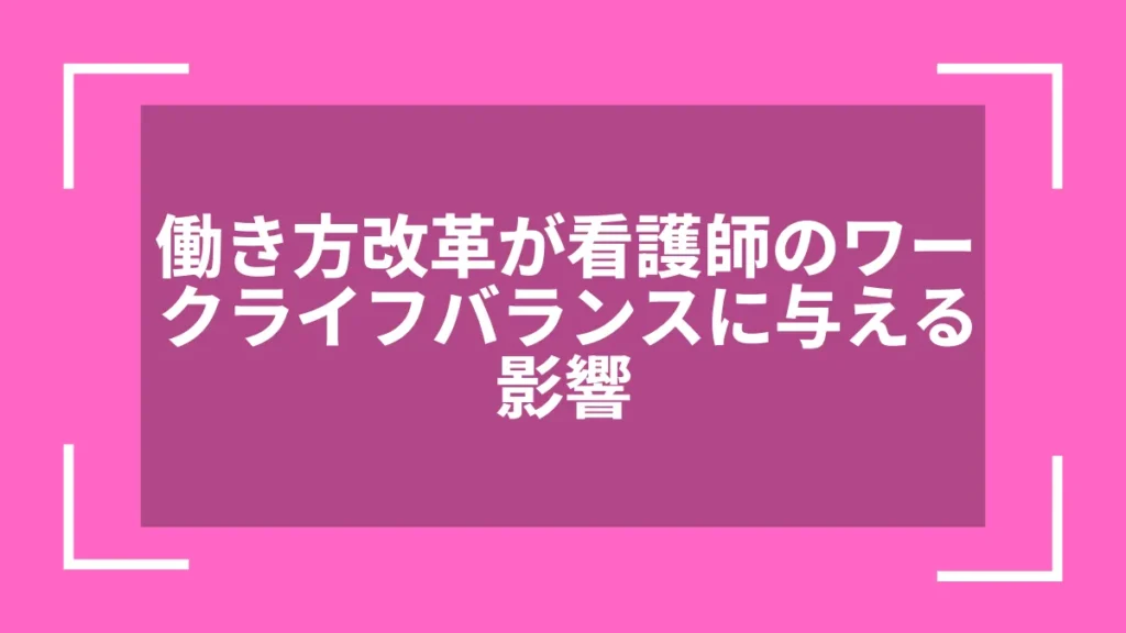 働き方改革が看護師のワークライフバランスに与える影響