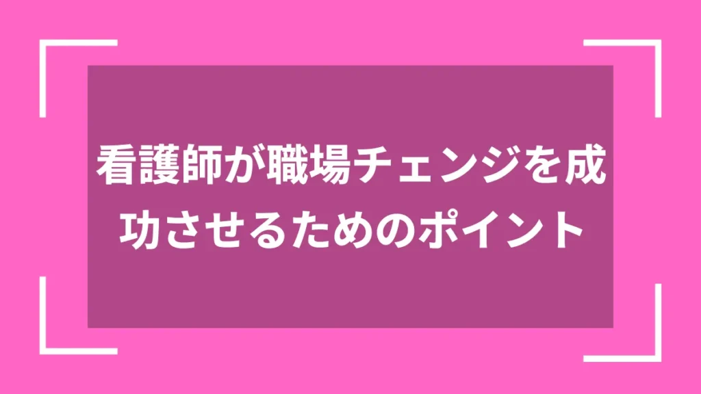 看護師が職場チェンジを成功させるためのポイント