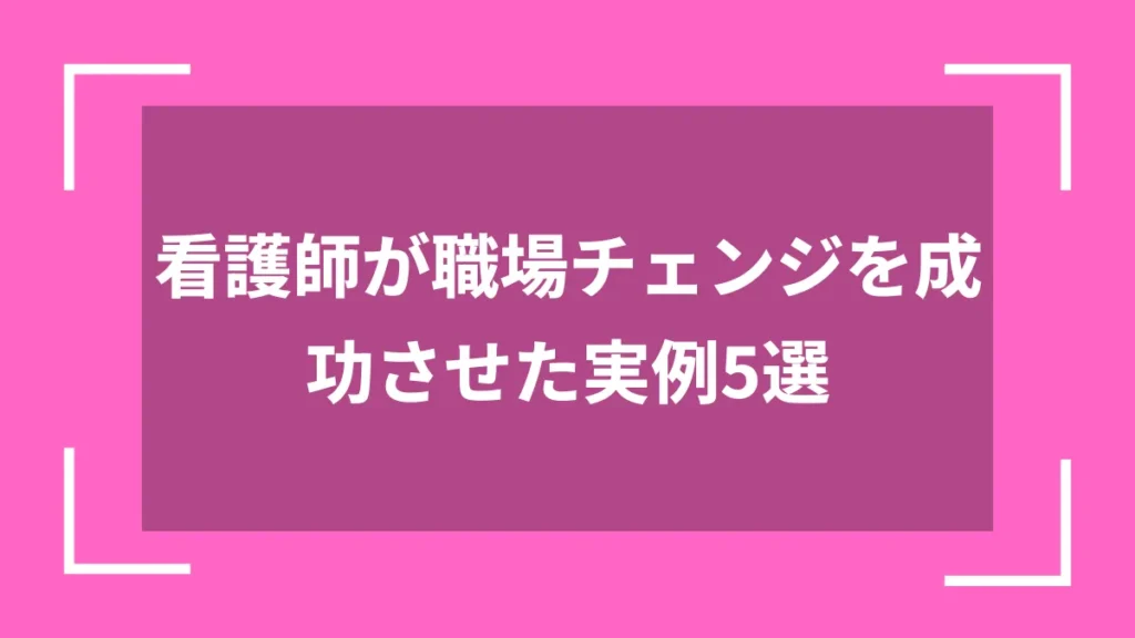 看護師が職場チェンジを成功させた実例5選