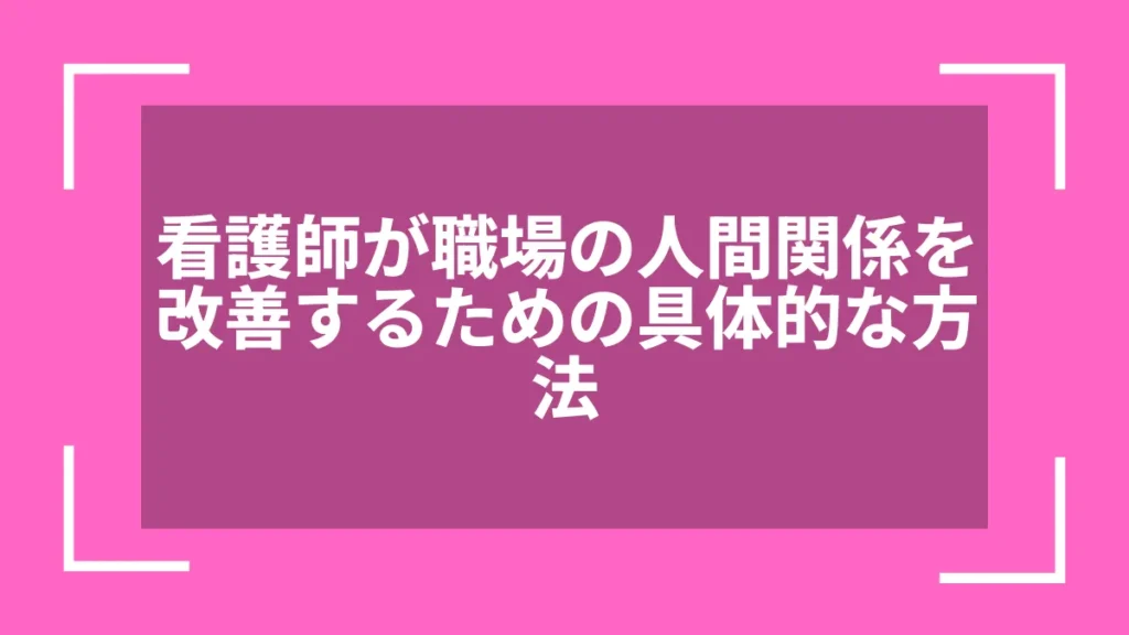 看護師が職場の人間関係を改善するための具体的な方法