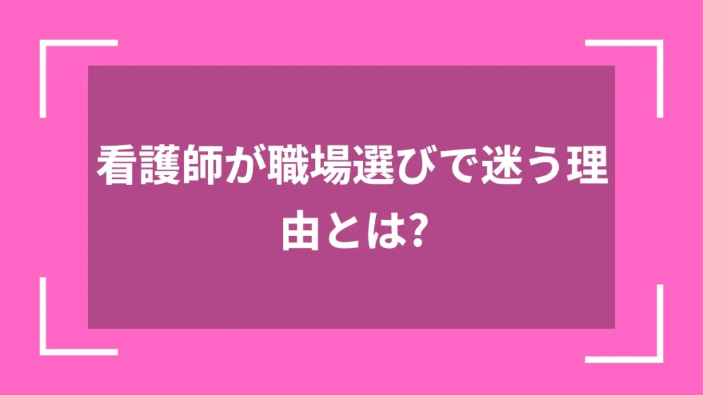看護師が職場選びで迷う理由とは？