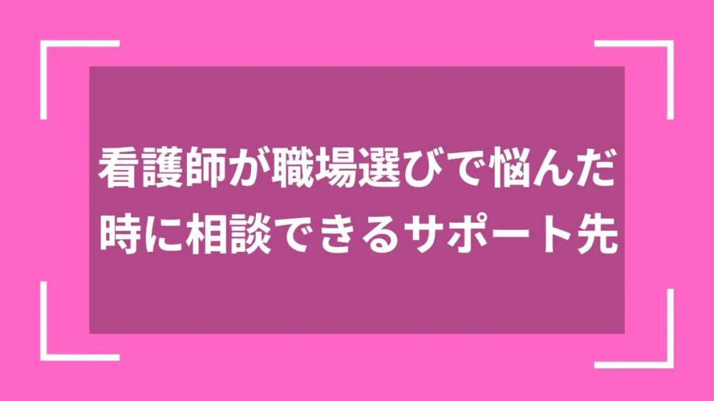 看護師が職場選びで悩んだ時に相談できるサポート先
