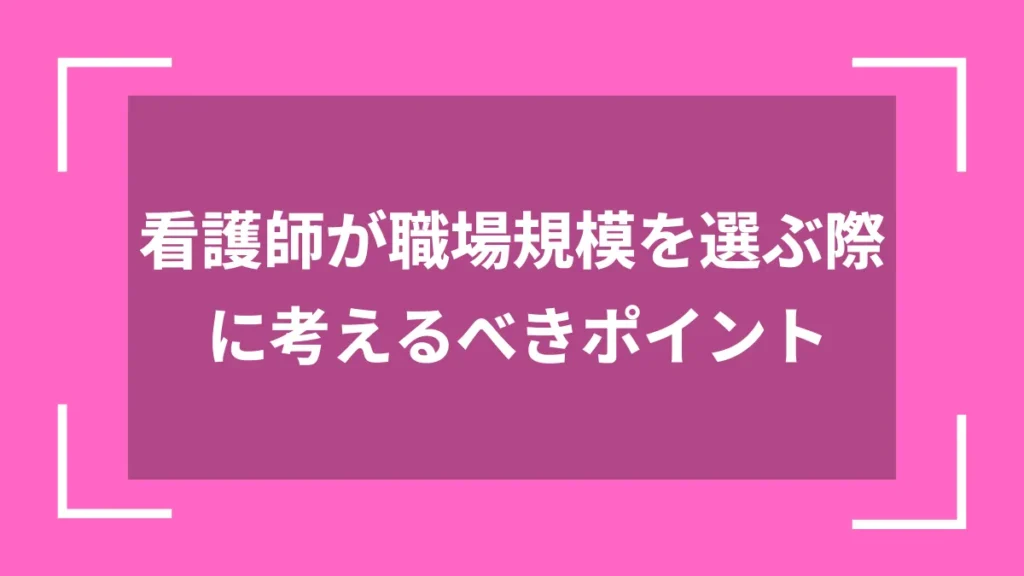 看護師が職場規模を選ぶ際に考えるべきポイント