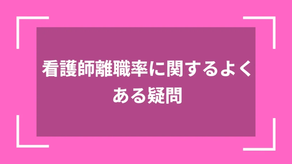 看護師離職率に関するよくある疑問