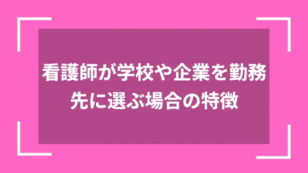 看護師が学校や企業を勤務先に選ぶ場合の特徴