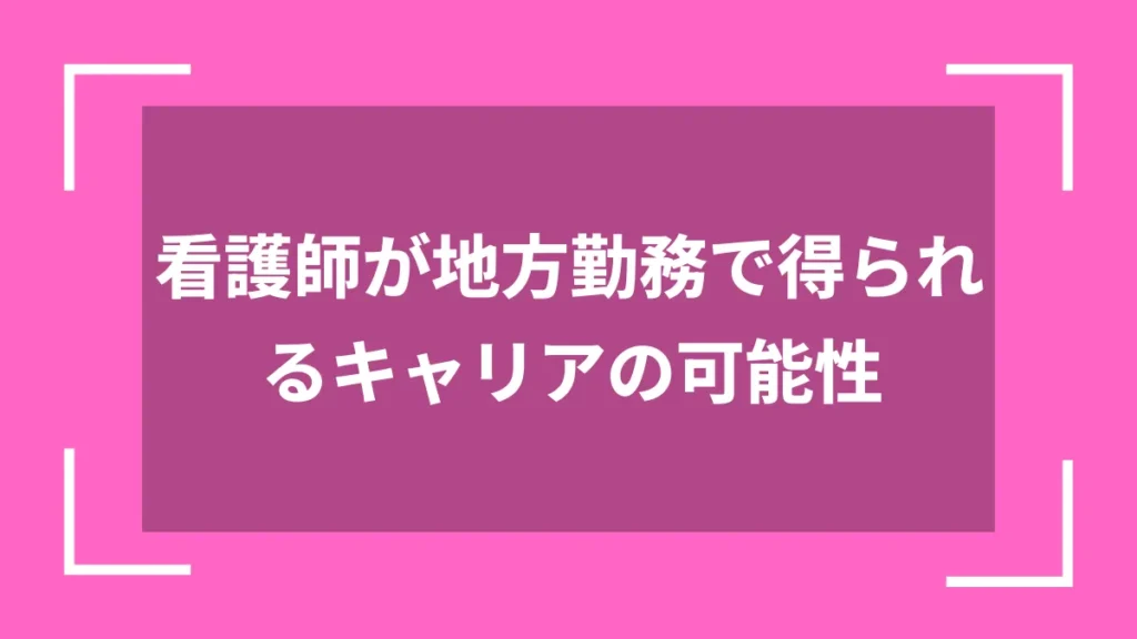看護師が地方勤務で得られるキャリアの可能性
