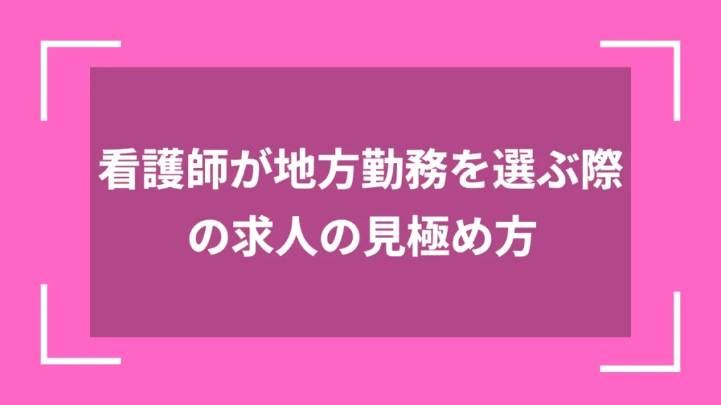 看護師が地方勤務を選ぶ際の求人の見極め方