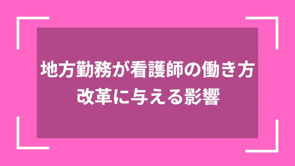 地方勤務が看護師の働き方改革に与える影響