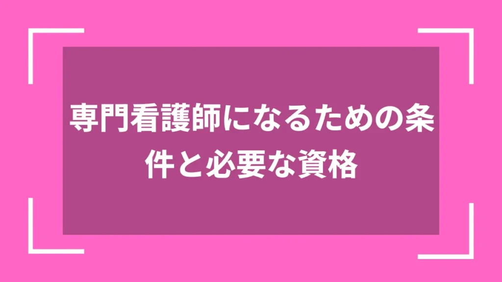 専門看護師になるための条件と必要な資格