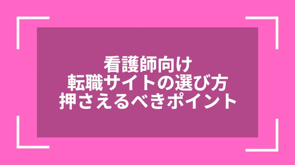 看護師向け転職サイトの選び方押さえるべきポイント