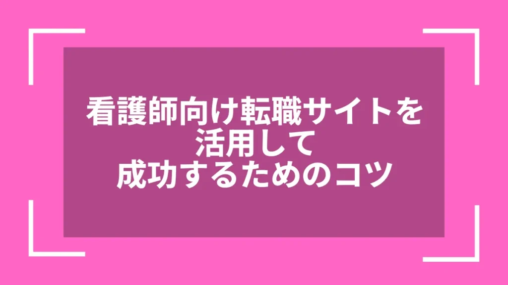 看護師向け転職サイトを活用して成功するためのコツ